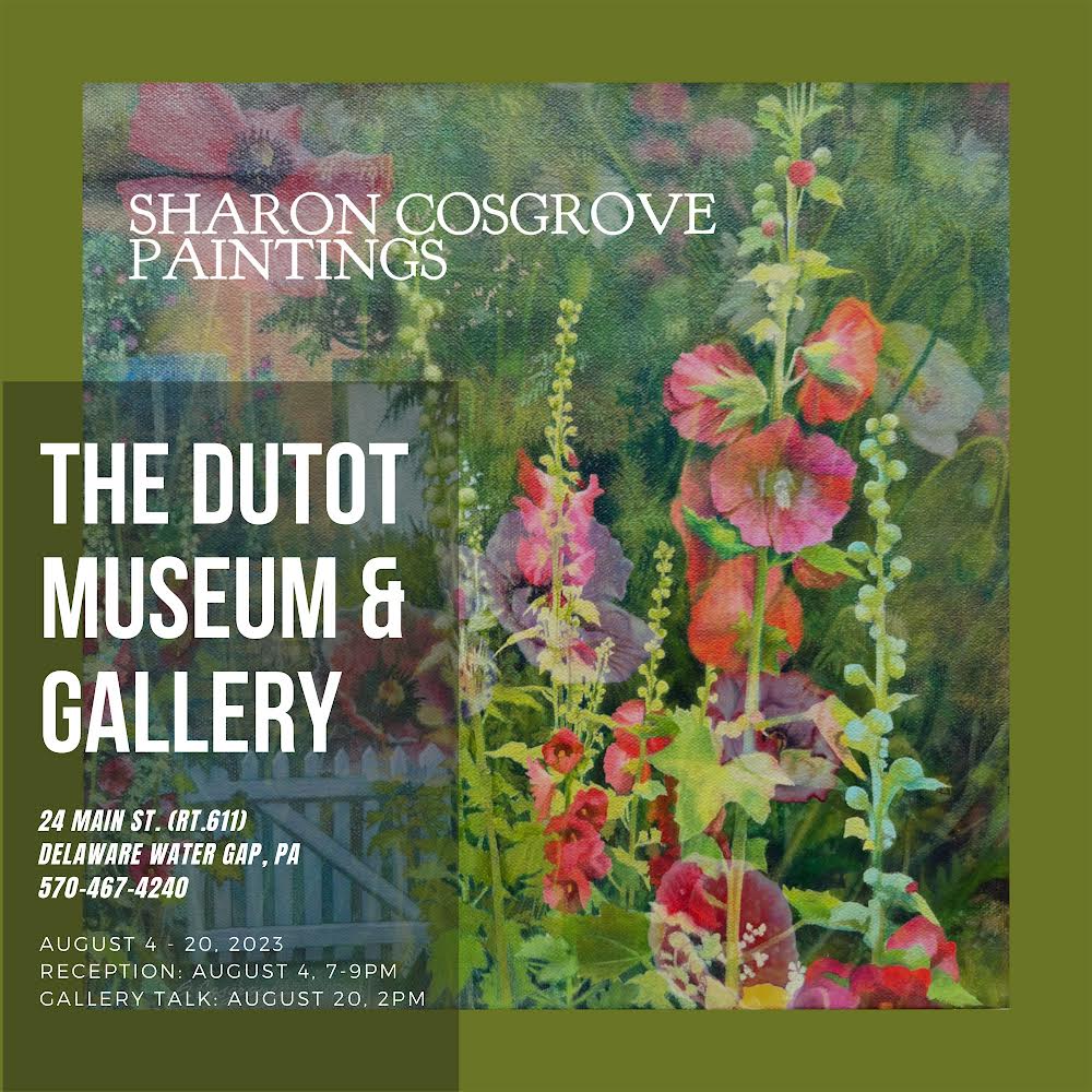 SHARON COSGROVE PAINTINGS / THE DUTOT MUSEUM and GALLERY / 24 MAIN ST. (RT.611), DELAWARE WATER GAP, PA / 570-467-4240 / AUGUST 4 - 20, 2023 / RECEPTION: AUGUST 4, 7-9PM / GALLERY TALK: AUGUST 20, 2PM